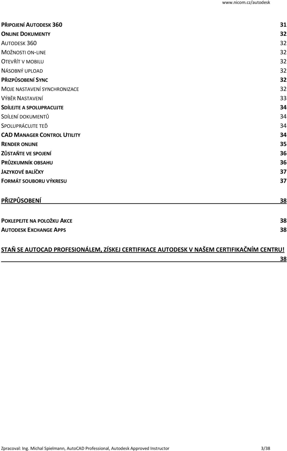 VE SPOJENÍ 36 PRŮZKUMNÍK OBSAHU 36 JAZYKOVÉ BALÍČKY 37 FORMÁT SOUBORU VÝKRESU 37 PŘIZPŮSOBENÍ 38 POKLEPEJTE NA POLOŽKU AKCE 38 AUTODESK EXCHANGE APPS 38 STAŇ SE