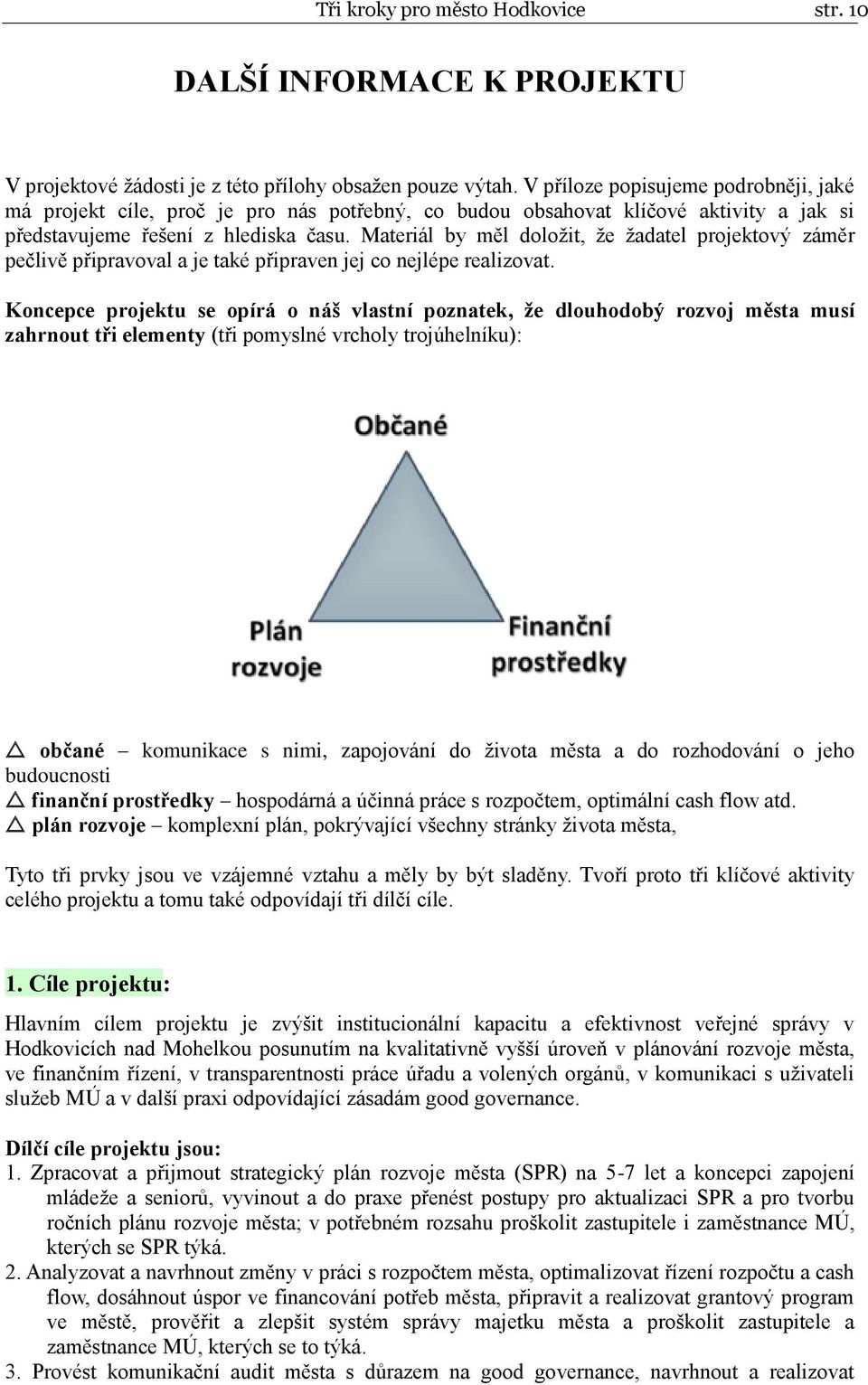 Materiál by měl doložit, že žadatel projektový záměr pečlivě připravoval a je také připraven jej co nejlépe realizovat.