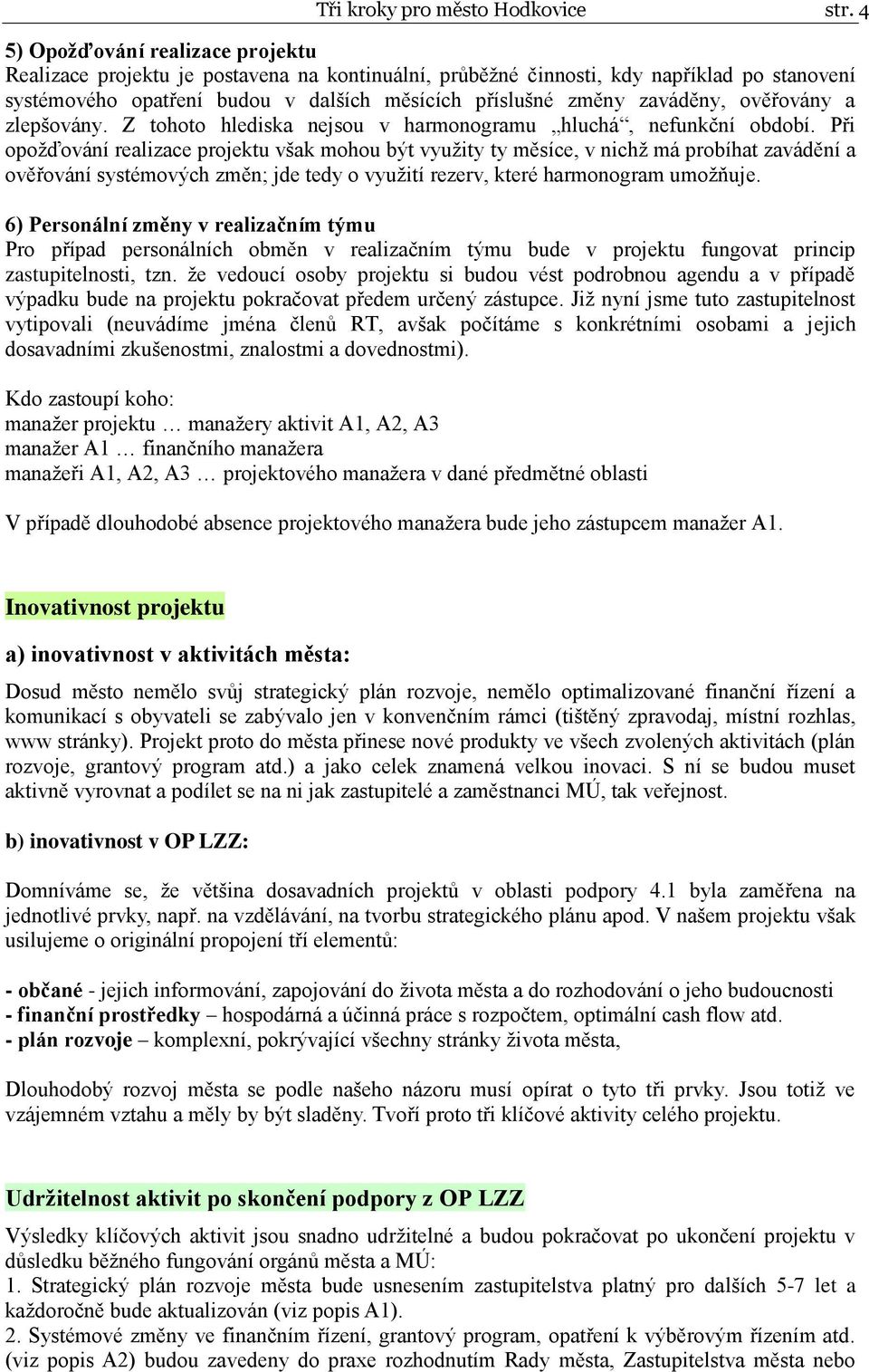 zaváděny, ověřovány a zlepšovány. Z tohoto hlediska nejsou v harmonogramu hluchá, nefunkční období.