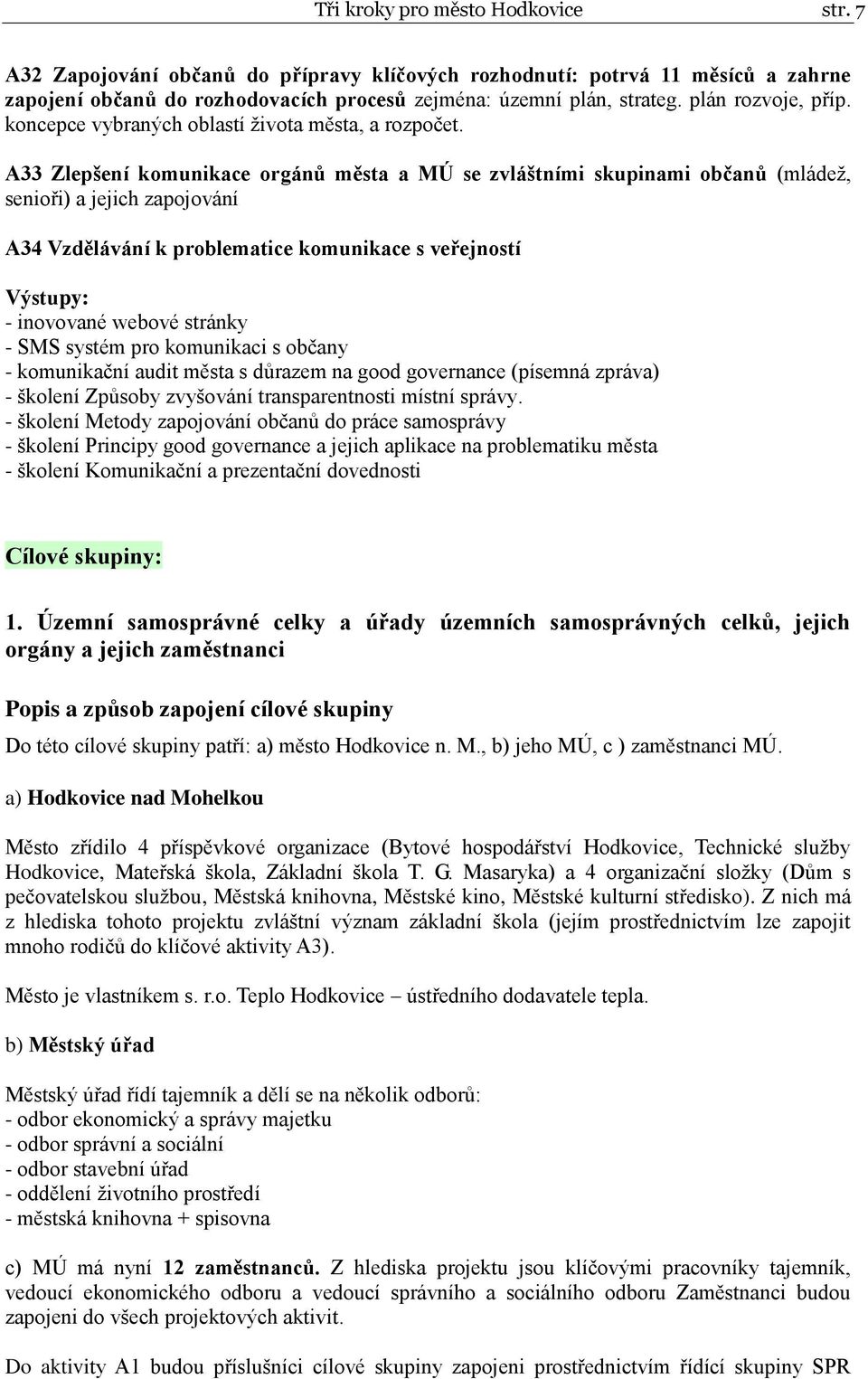 A33 Zlepšení komunikace orgánů města a MÚ se zvláštními skupinami občanů (mládež, senioři) a jejich zapojování A34 Vzdělávání k problematice komunikace s veřejností Výstupy: - inovované webové