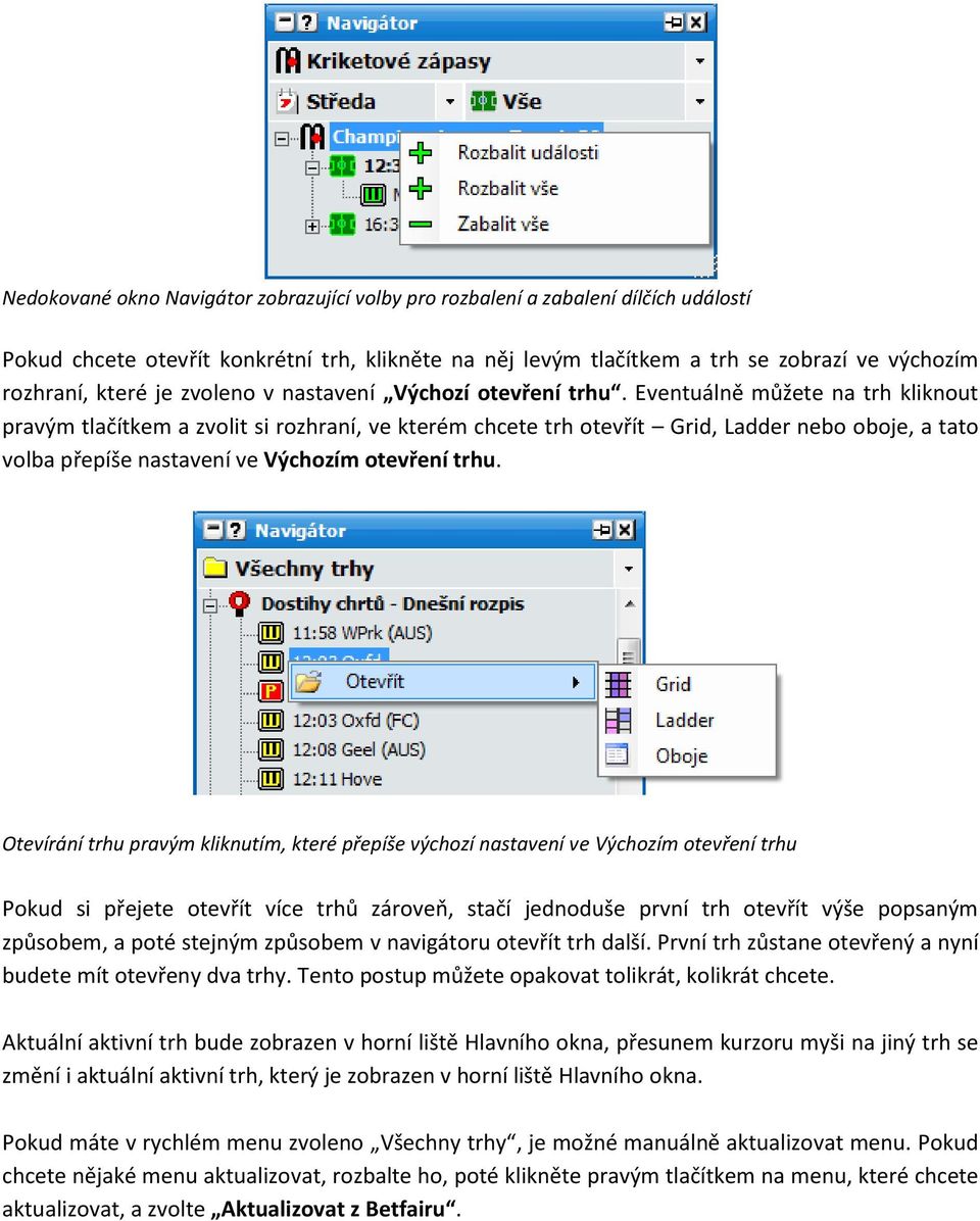 Eventuálně můžete na trh kliknout pravým tlačítkem a zvolit si rozhraní, ve kterém chcete trh otevřít Grid, Ladder nebo oboje, a tato volba přepíše nastavení ve Výchozím otevření trhu.