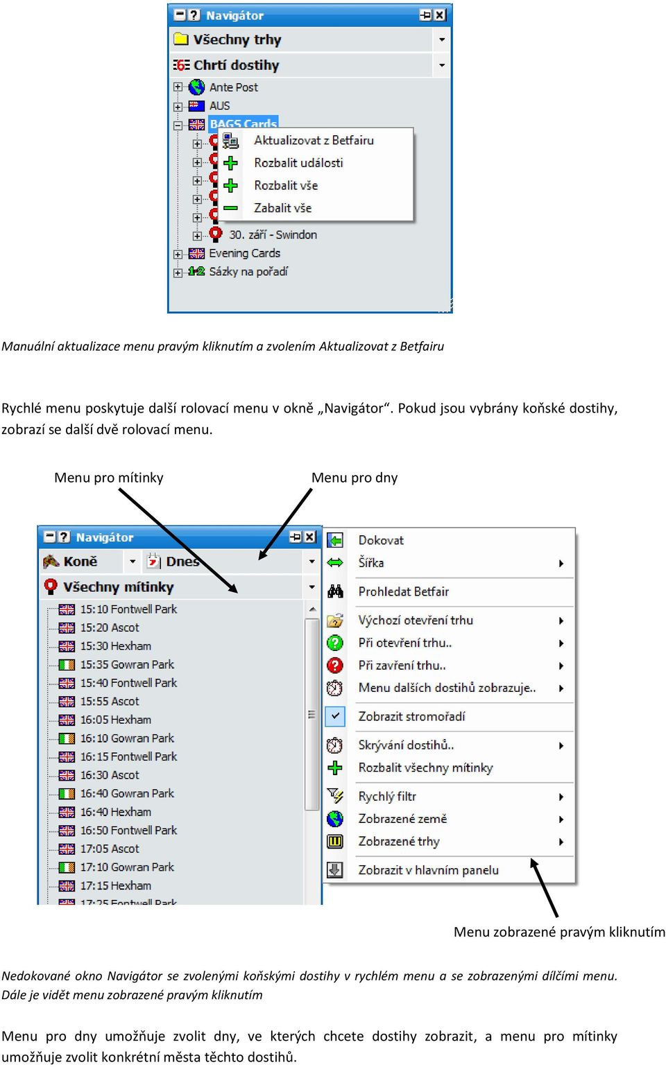 Menu pro mítinky Menu pro dny Menu zobrazené pravým kliknutím Nedokované okno Navigátor se zvolenými koňskými dostihy v rychlém menu a se