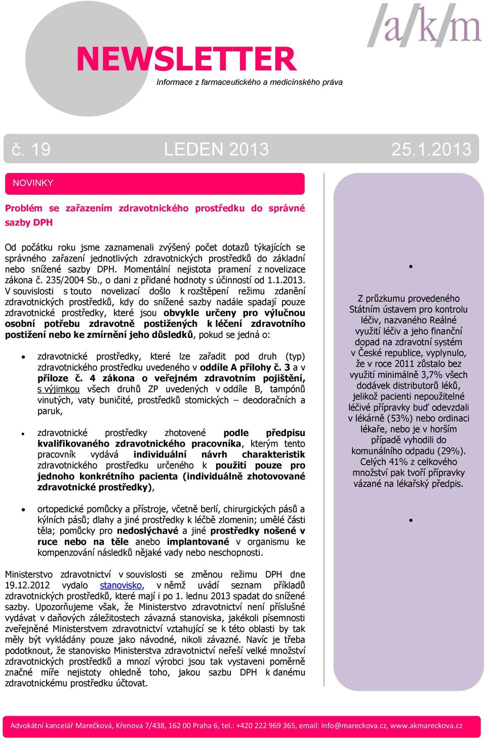 25.1.2013 NOVINKY Problém se zařazením zdravotnického prostředku do správné sazby DPH Od počátku roku jsme zaznamenali zvýšený počet dotazů týkajících se správného zařazení jednotlivých