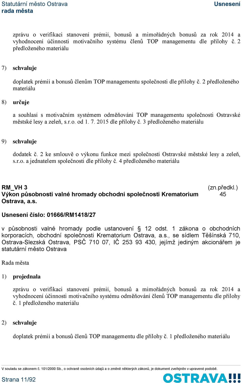 2 předloženého materiálu 8) určuje a souhlasí s motivačním systémem odměňování TOP managementu společnosti Ostravské městské lesy a zeleň, s.r.o. od 1. 7. 2015 dle přílohy č.