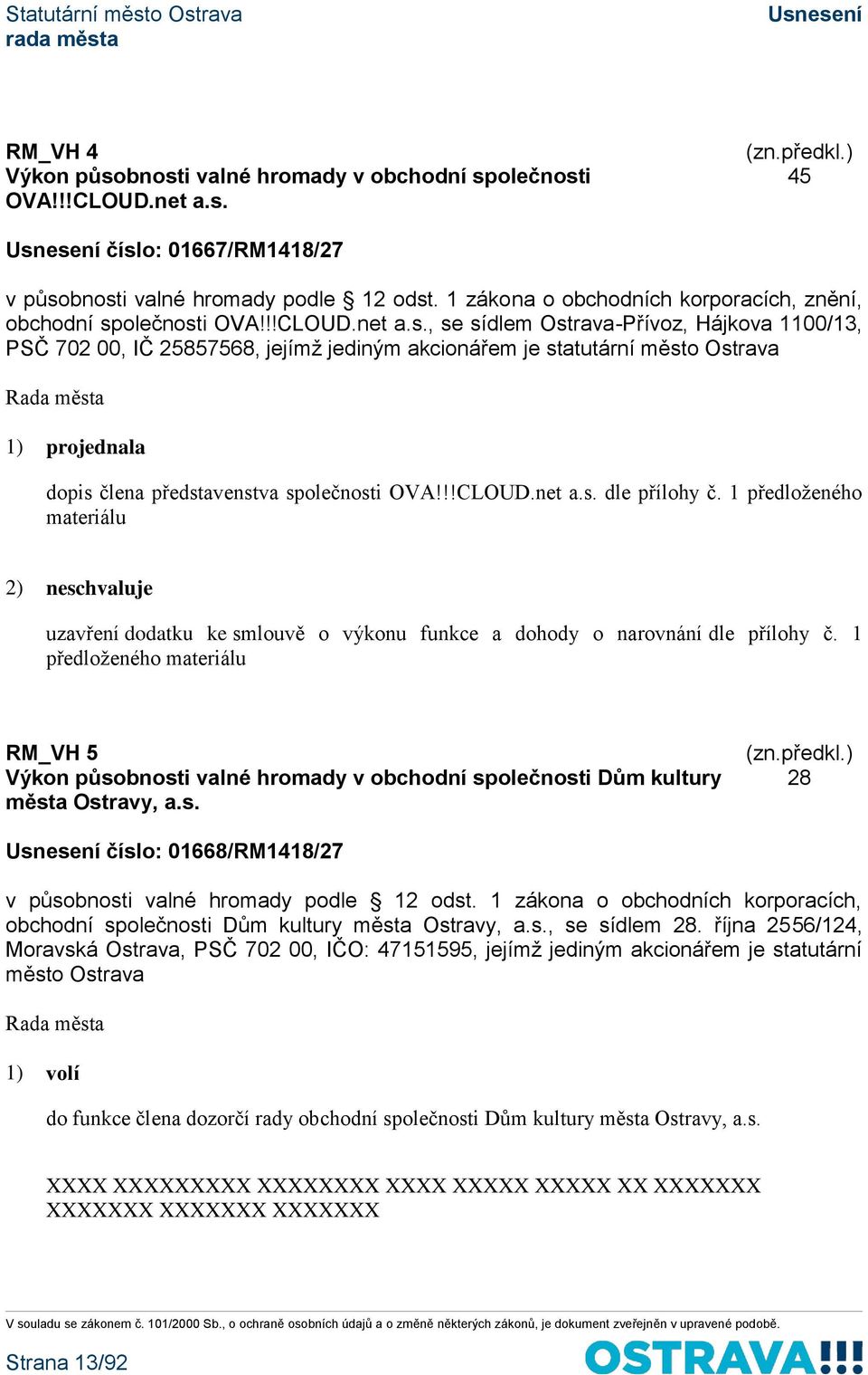 olečnosti OVA!!!CLOUD.net a.s., se sídlem Ostrava-Přívoz, Hájkova 1100/13, PSČ 702 00, IČ 25857568, jejímž jediným akcionářem je statutární město Ostrava 1) projednala dopis člena představenstva společnosti OVA!