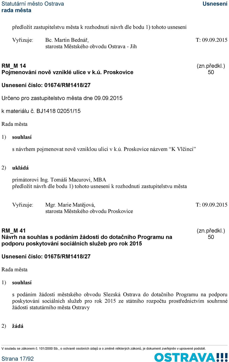 BJ1418 02051/15 1) souhlasí s návrhem pojmenovat nově vzniklou ulici v k.ú. Proskovice názvem K Vlčinci 2) ukládá primátorovi Ing.