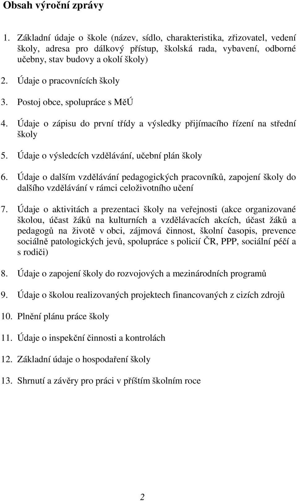 Údaje o pracovnících školy 3. Postoj obce, spolupráce s MěÚ 4. Údaje o zápisu do první třídy a výsledky přijímacího řízení na střední školy 5. Údaje o výsledcích vzdělávání, učební plán školy 6.