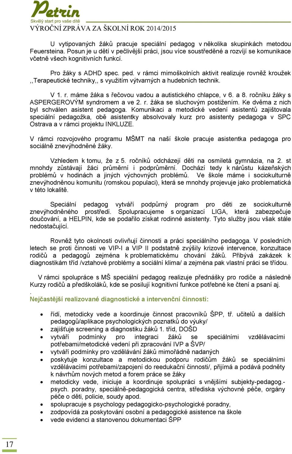 v rámci mimoškolních aktivit realizuje rovněž kroužek,,terapeutické techniky,, s využitím výtvarných a hudebních technik. V 1. r. máme žáka s řečovou vadou a autistického chlapce, v 6. a 8.