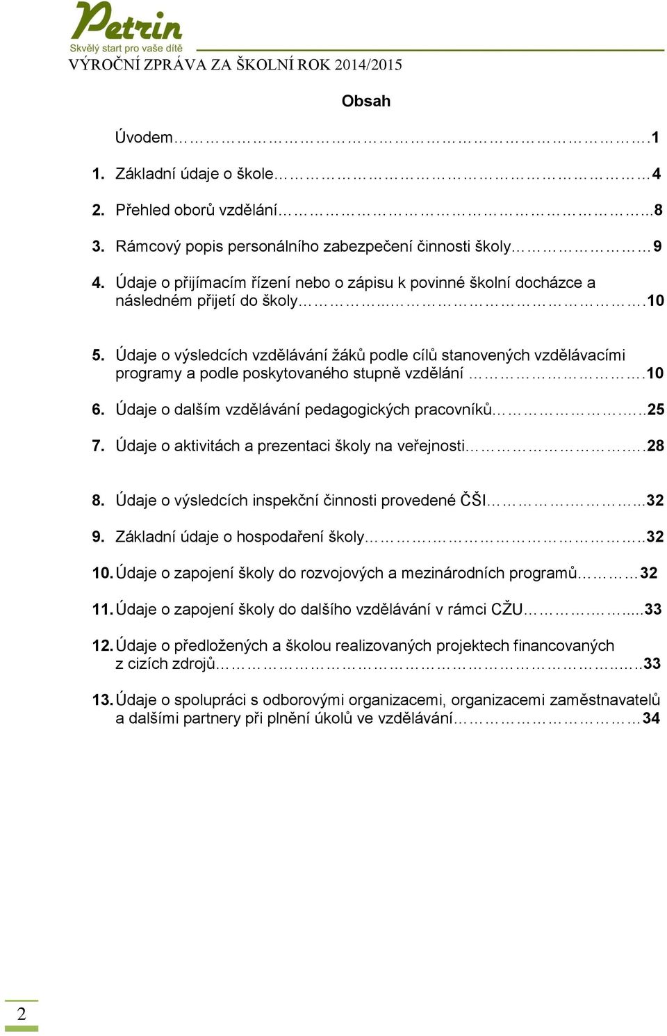 Údaje o výsledcích vzdělávání žáků podle cílů stanovených vzdělávacími programy a podle poskytovaného stupně vzdělání.10 6. Údaje o dalším vzdělávání pedagogických pracovníků...25 7.