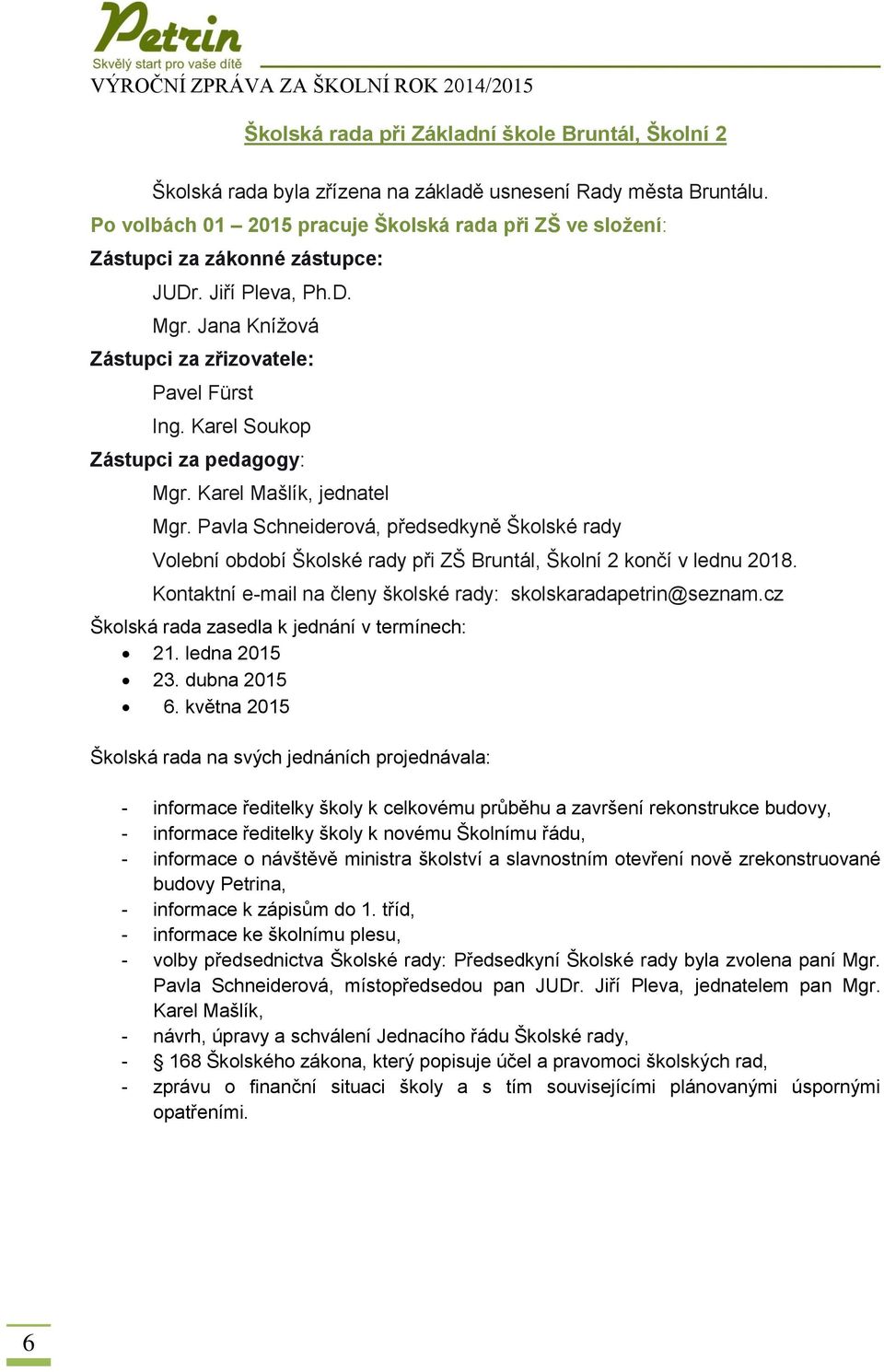 Karel Soukop Zástupci za pedagogy: Mgr. Karel Mašlík, jednatel Mgr. Pavla Schneiderová, předsedkyně Školské rady Volební období Školské rady při ZŠ Bruntál, Školní 2 končí v lednu 2018.