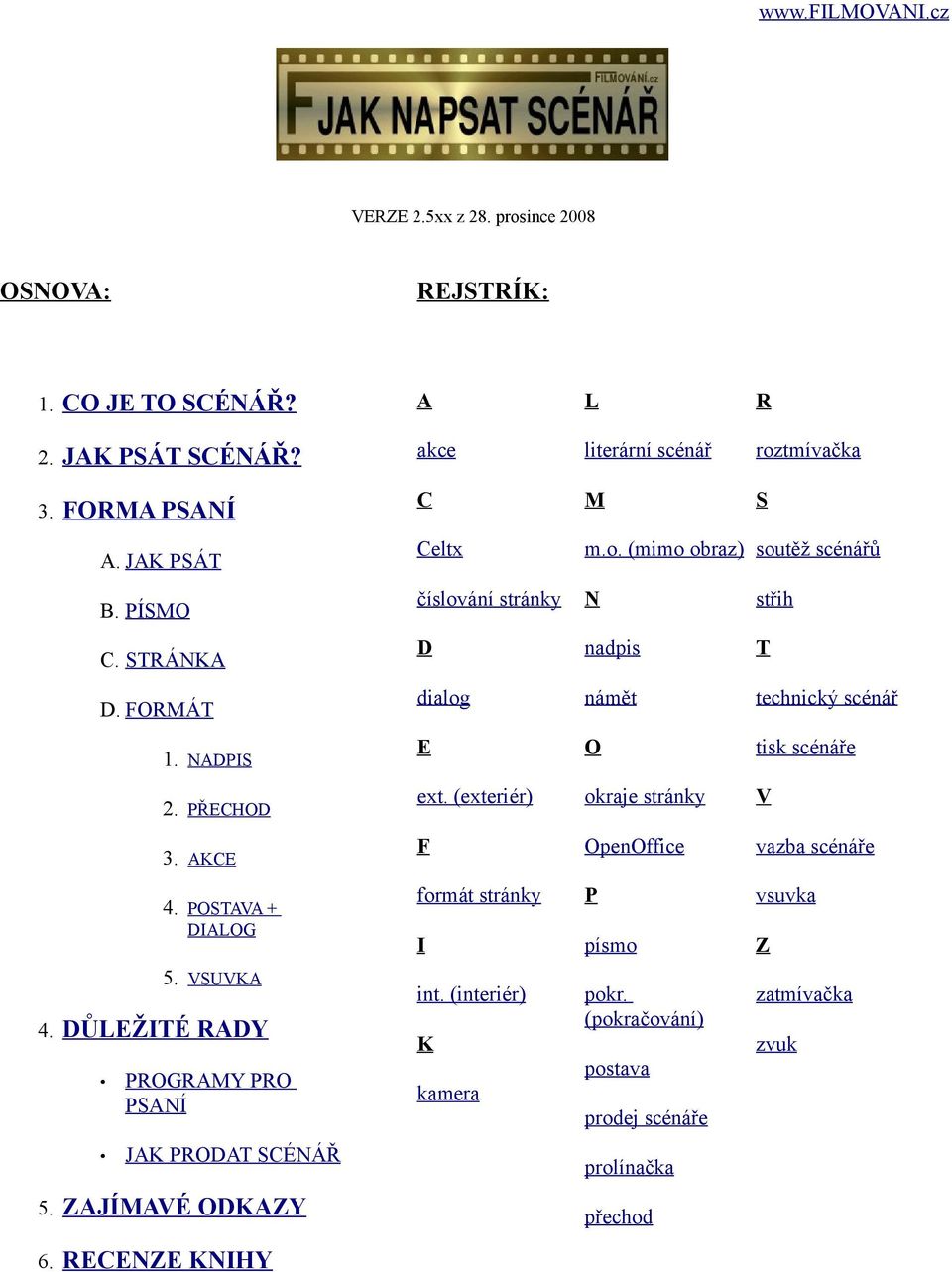 NADPIS E O tisk scénáře 2. PŘECHOD ext. (exteriér) okraje stránky V 3. AKCE F OpenOffice vazba scénáře 4. POSTAVA + DIALOG formát stránky I P písmo vsuvka Z 5. VSUVKA 4.