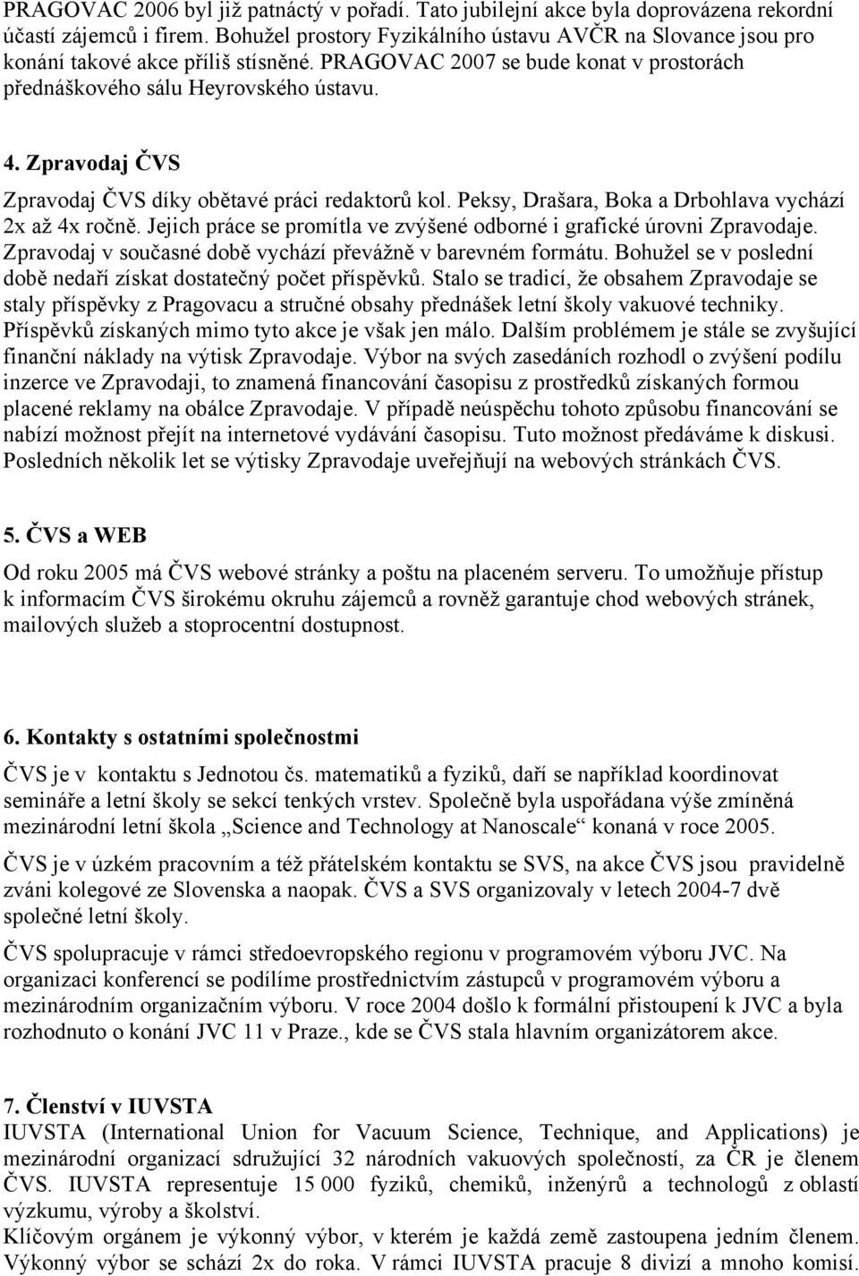 Zpravodaj ČVS Zpravodaj ČVS díky obětavé práci redaktorů kol. Peksy, Drašara, Boka a Drbohlava vychází 2x až 4x ročně. Jejich práce se promítla ve zvýšené odborné i grafické úrovni Zpravodaje.