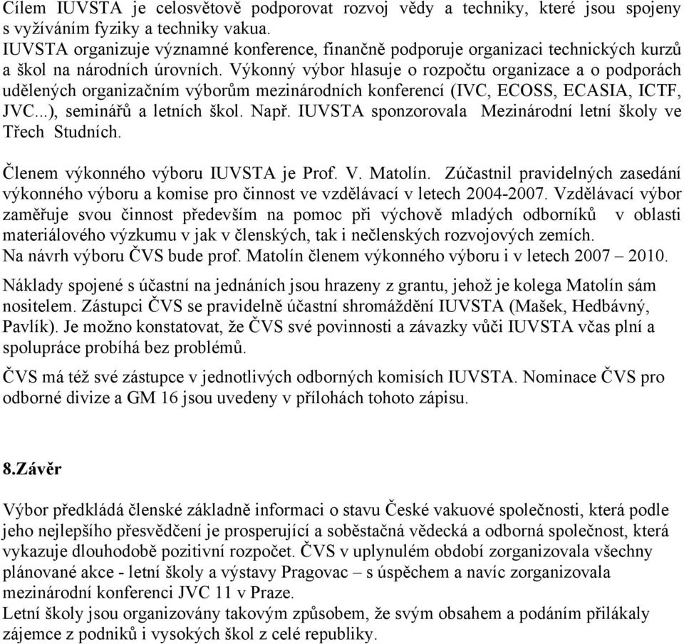 Výkonný výbor hlasuje o rozpočtu organizace a o podporách udělených organizačním výborům mezinárodních konferencí (IVC, ECOSS, ECASIA, ICTF, JVC...), seminářů a letních škol. Např.