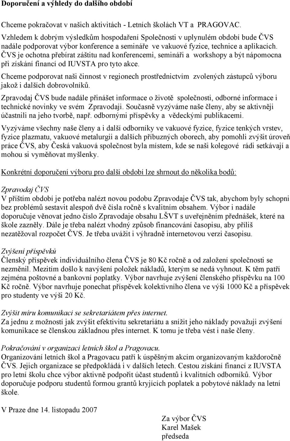 ČVS je ochotna přebírat záštitu nad konferencemi, semináři a workshopy a být nápomocna při získání financí od IUVSTA pro tyto akce.