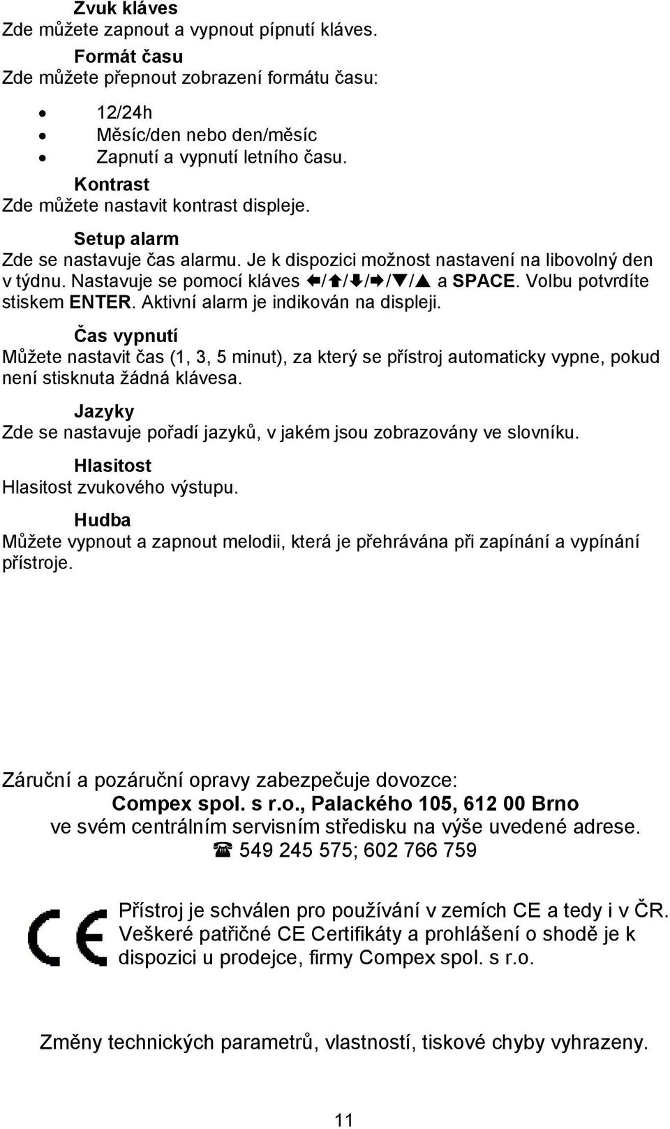 Volbu potvrdíte stiskem ENTER. Aktivní alarm je indikován na displeji. Čas vypnutí Můžete nastavit čas (1, 3, 5 minut), za který se přístroj automaticky vypne, pokud není stisknuta žádná klávesa.