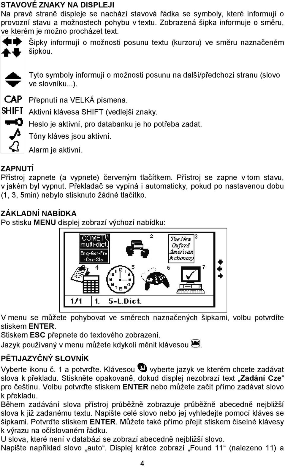 Tyto symboly informují o možnosti posunu na další/předchozí stranu (slovo ve slovníku...). Přepnutí na VELKÁ písmena. Aktivní klávesa SHIFT (vedlejší znaky.