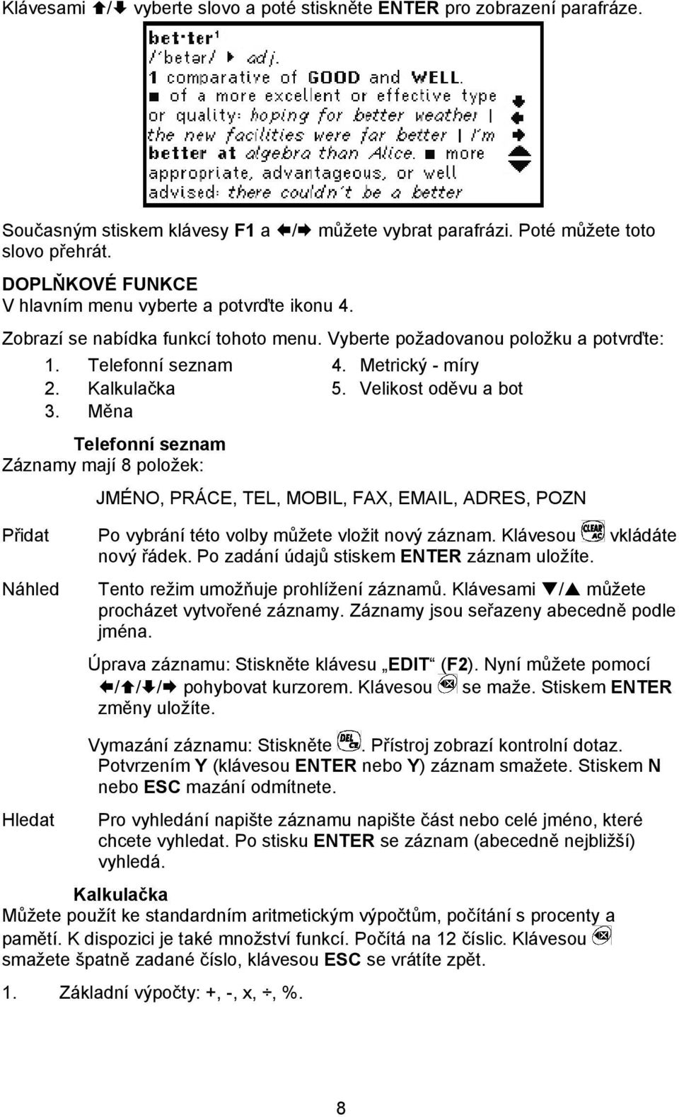 Velikost oděvu a bot 3. Měna Telefonní seznam Záznamy mají 8 položek: JMÉNO, PRÁCE, TEL, MOBIL, FAX, EMAIL, ADRES, POZN Přidat Po vybrání této volby můžete vložit nový záznam.