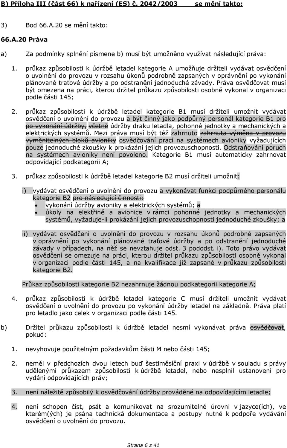 odstranění jednoduché závady. Práva osvědčovat musí být omezena na práci, kterou držitel průkazu způsobilosti osobně vykonal v organizaci podle části 45; 2.