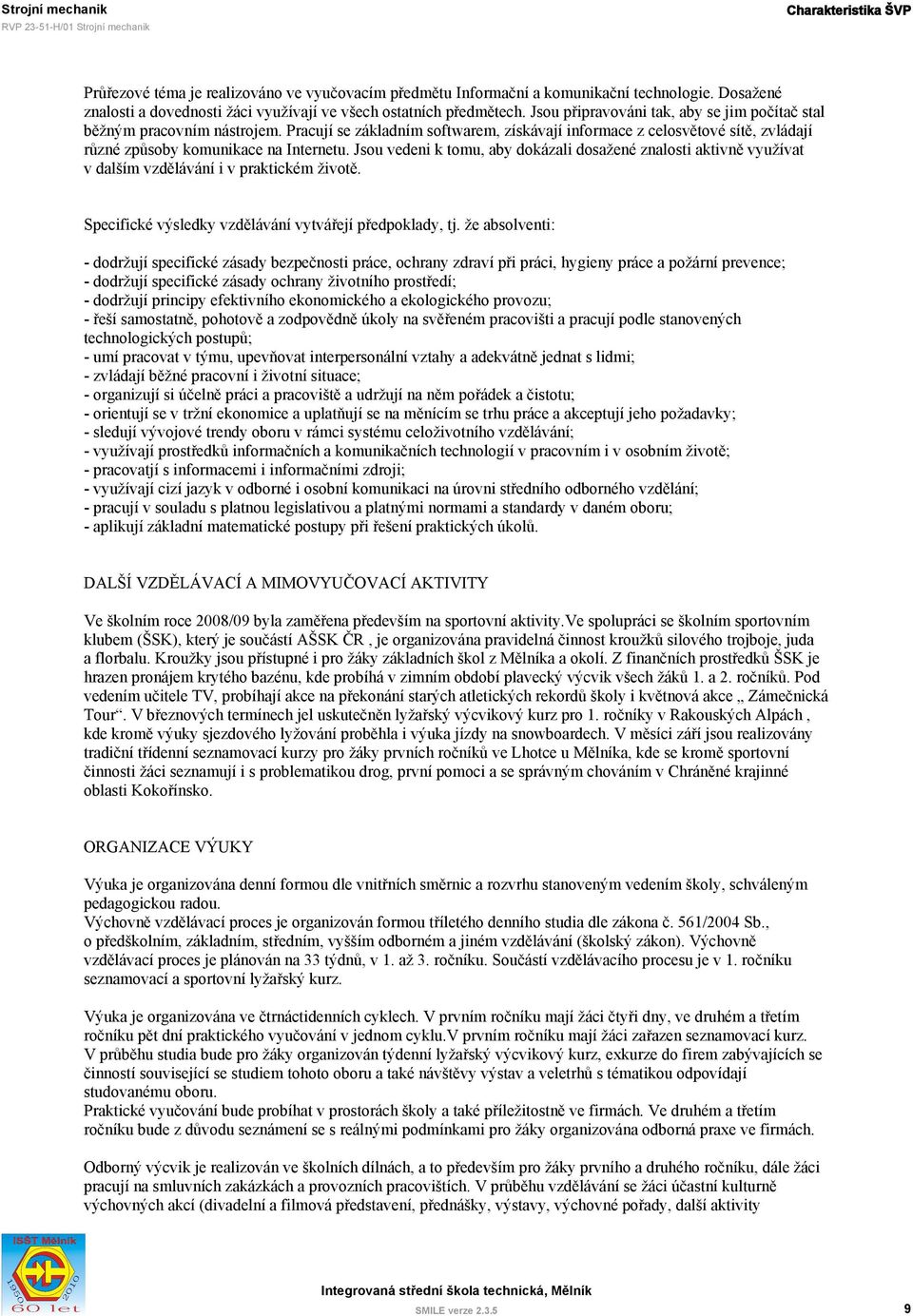 Jsou vedeni k tomu, aby dokázali dosažené znalosti aktivně využívat v dalším vzdělávání i v praktickém životě. Specifické výsledky vzdělávání vytvářejí předpoklady, tj.