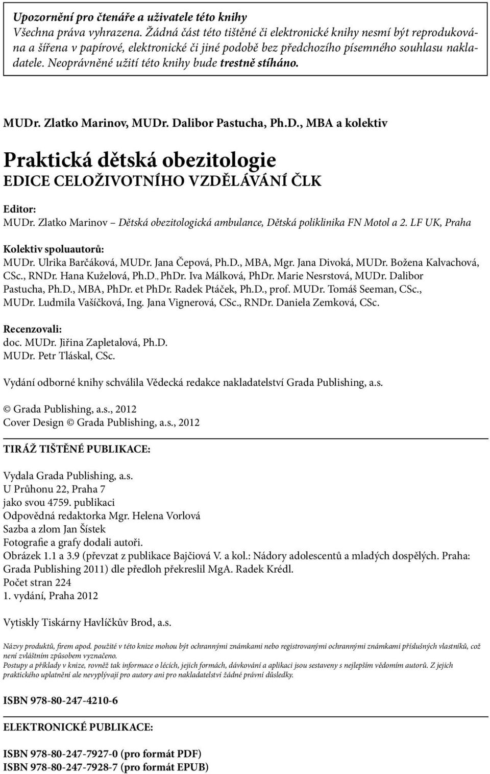 Neoprávněné užití této knihy bude trestně stíháno. MUDr. Zlatko Marinov, MUDr. Dalibor Pastucha, Ph.D., MBA a kolektiv Praktická dětská obezitologie EDICE CELOŽIVOTNÍHO VZDĚLÁVÁNÍ ČLK Editor: MUDr.