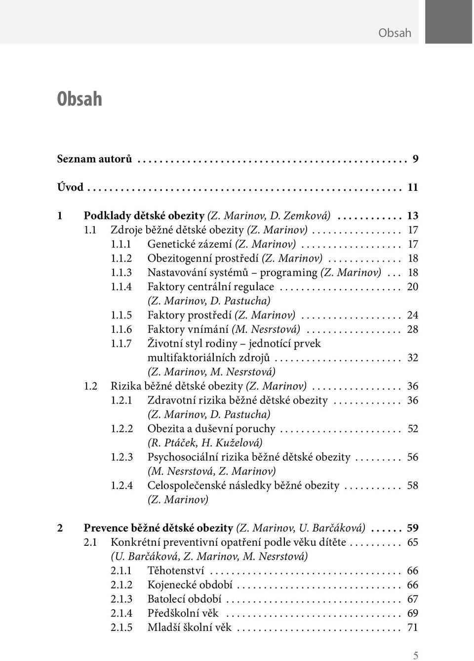 Nesrstová)... 28 1.1.7 Životní styl rodiny jednotící prvek multifaktoriálních zdrojů... 32 (Z. Marinov, M. Nesrstová) 1.2 Rizika běžné dětské obezity (Z. Marinov)... 36 1.2.1 Zdravotní rizika běžné dětské obezity.