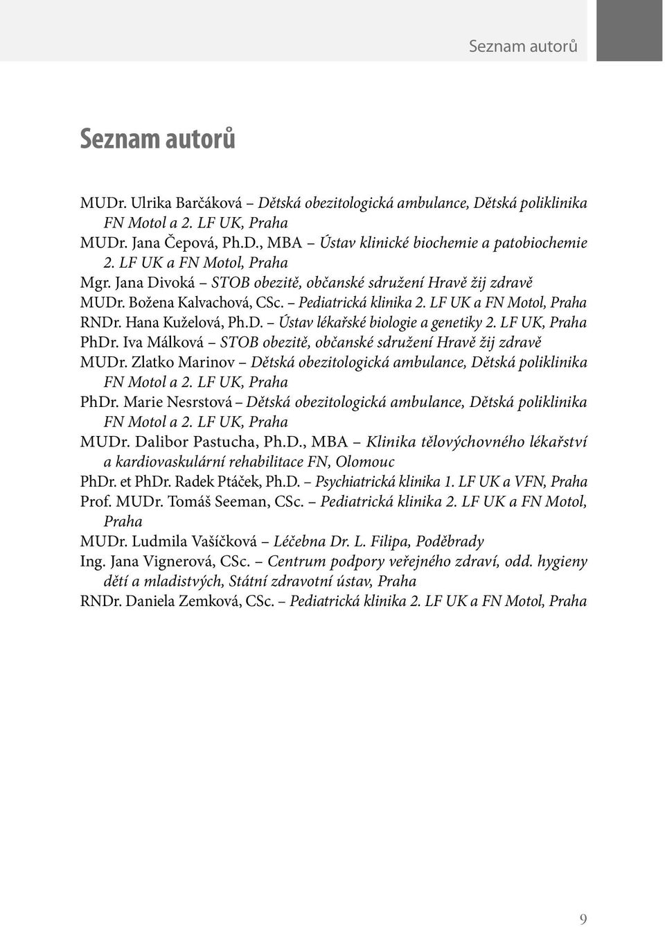 LF UK, Praha PhDr. Iva Málková STOB obezitě, občanské sdružení Hravě žij zdravě MUDr. Zlatko Marinov Dětská obezitologická ambulance, Dětská poliklinika FN Motol a 2. LF UK, Praha PhDr.