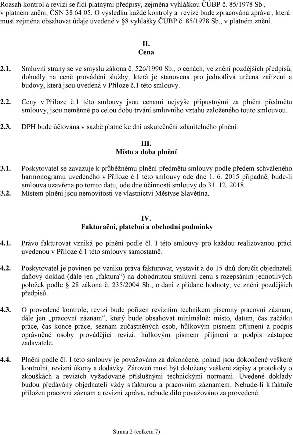 526/1990 Sb., o cenách, ve znění pozdějších předpisů, dohodly na ceně provádění služby, která je stanovena pro jednotlivá určená zařízení a budovy, která jsou uvedená v Příloze č.1 této smlouvy. 2.2. Ceny v Příloze č.