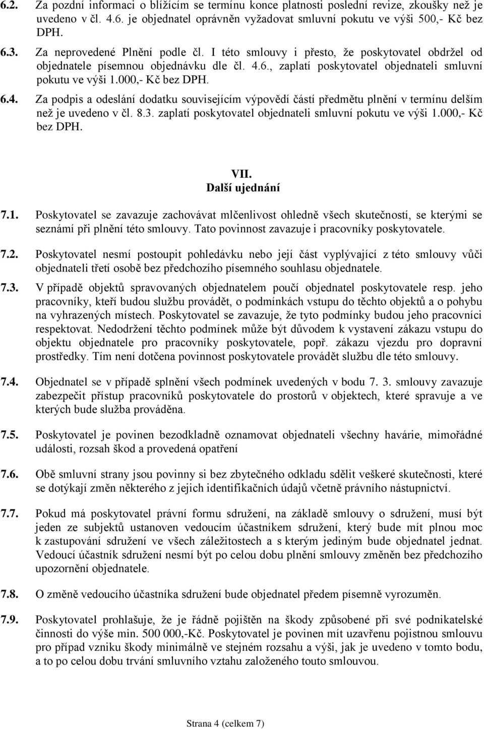 000,- Kč bez DPH. 6.4. Za podpis a odeslání dodatku souvisejícím výpovědí částí předmětu plnění v termínu delším než je uvedeno v čl. 8.3. zaplatí poskytovatel objednateli smluvní pokutu ve výši 1.