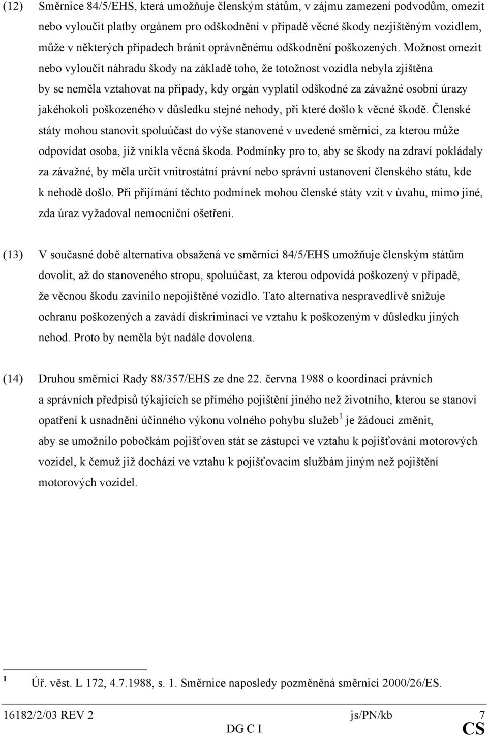 Možnost omezit nebo vyloučit náhradu škody na základě toho, že totožnost vozidla nebyla zjištěna by se neměla vztahovat na případy, kdy orgán vyplatil odškodné za závažné osobní úrazy jakéhokoli