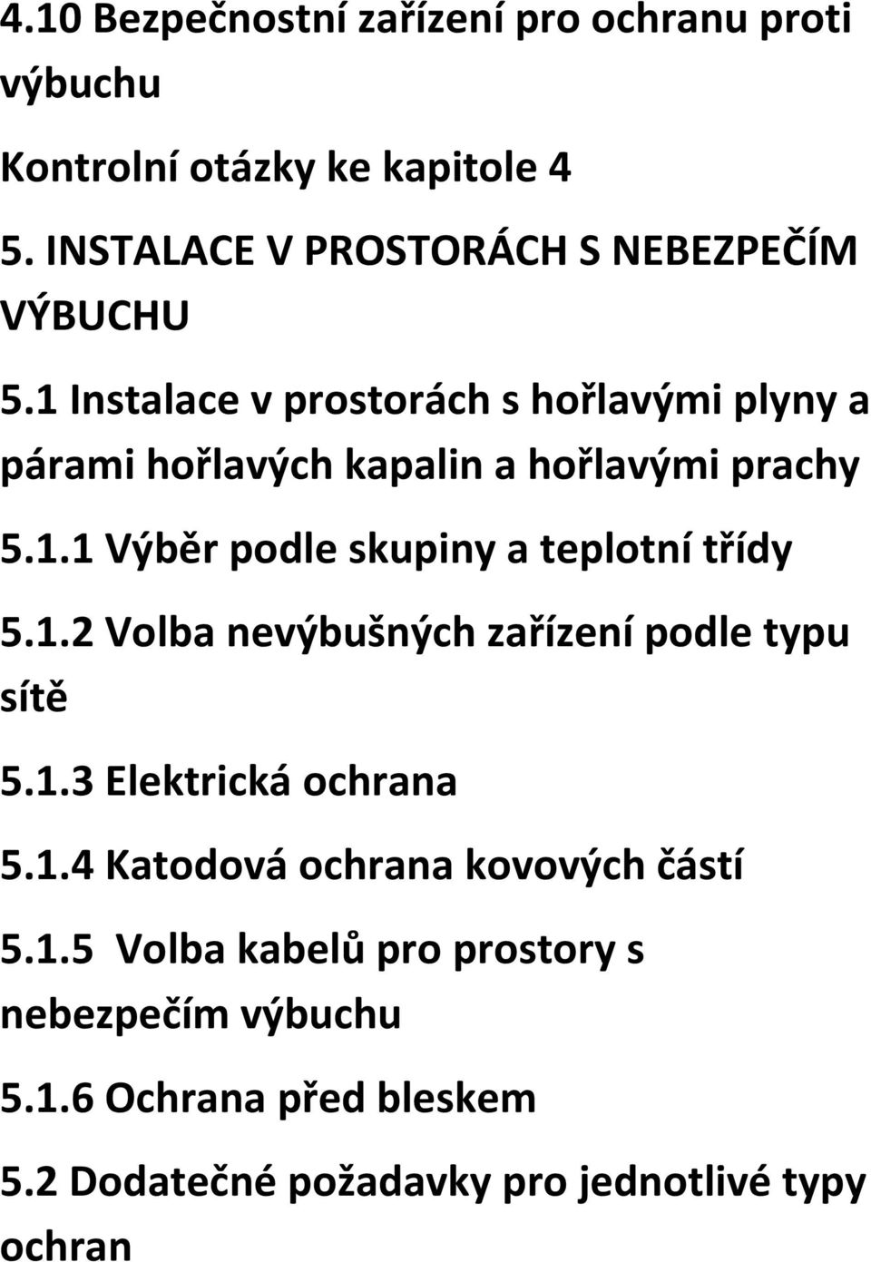 1 Instalace v prostorách s hořlavými plyny a párami hořlavých kapalin a hořlavými prachy 5.1.1 Výběr podle skupiny a teplotní třídy 5.