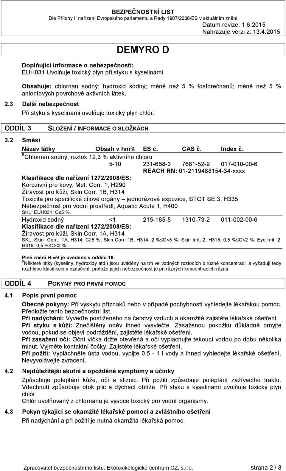 ODDÍL 3 SLOŽENÍ / INFORMACE O SLOŽKÁCH 3.2 Směsi Název látky Obsah v hm% ES č. CAS č. Index č.