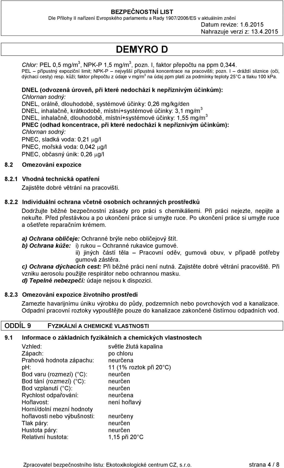 DNEL (odvozená úroveň, při které nedochází k nepříznivým účinkům): Chlornan sodný: DNEL, orálně, dlouhodobě, systémové účinky: 0,26 mg/kg/den DNEL, inhalačně, krátkodobě, místní+systémové účinky: 3,1