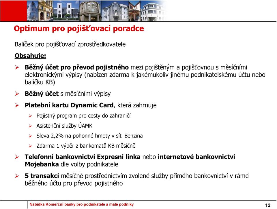 Pojistný program pro cesty do zahraničí Asistenční služby ÚAMK Sleva 2,2% na pohonné hmoty v síti Benzina Zdarma 1 výběr z bankomatů KB měsíčně Telefonní bankovnictví