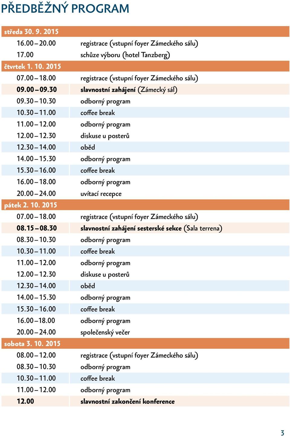 30 14.00 oběd 14.00 15.30 odborný program 15.30 16.00 coffee break 16.00 18.00 odborný program 20.00 24.00 uvítací recepce pátek 2. 10. 2015 07.00 18.00 registrace (vstupní foyer Zámeckého sálu) 08.