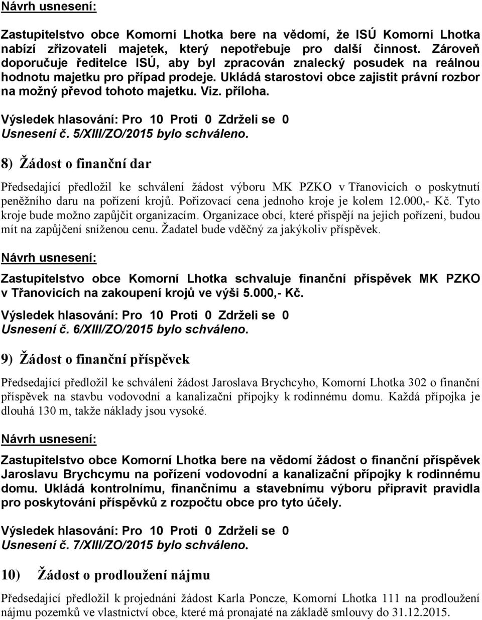 příloha. Usnesení č. 5/XIII/ZO/2015 bylo schváleno. 8) Žádost o finanční dar Předsedající předložil ke schválení žádost výboru MK PZKO v Třanovicích o poskytnutí peněžního daru na pořízení krojů.