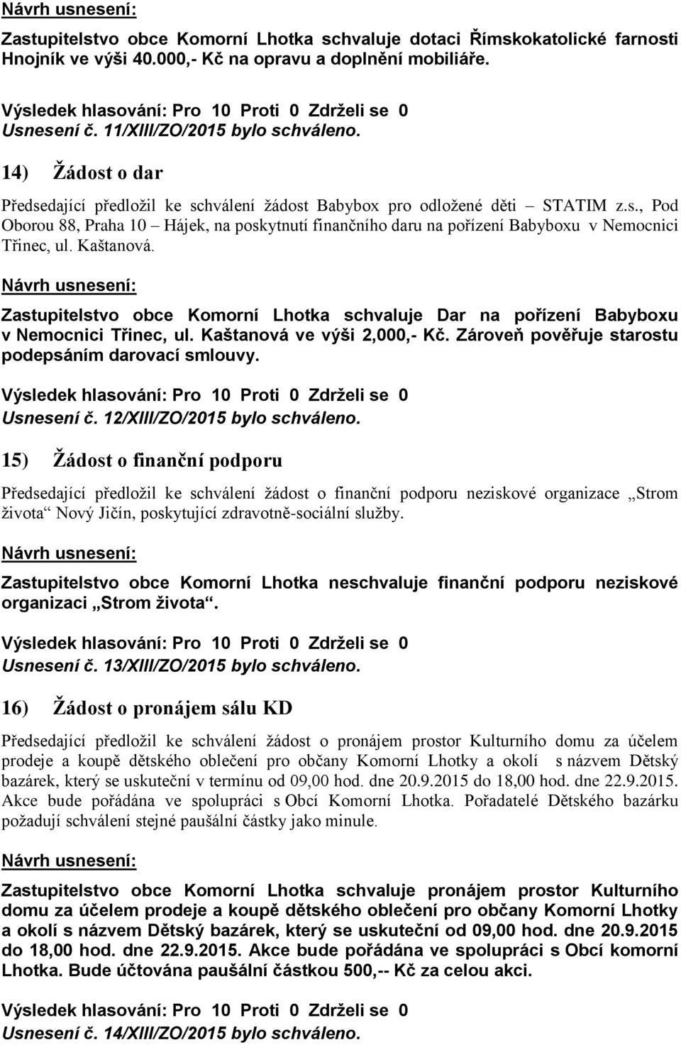 Kaštanová. Zastupitelstvo obce Komorní Lhotka schvaluje Dar na pořízení Babyboxu v Nemocnici Třinec, ul. Kaštanová ve výši 2,000,- Kč. Zároveň pověřuje starostu podepsáním darovací smlouvy.