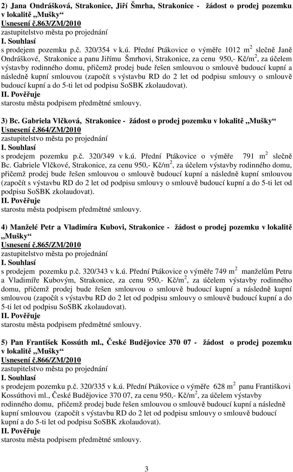 smlouvě budoucí kupní a následně kupní smlouvou (započít s výstavbu RD do 2 let od podpisu smlouvy o smlouvě budoucí kupní a do 5-ti let od podpisu SoSBK zkolaudovat). 3) Bc.