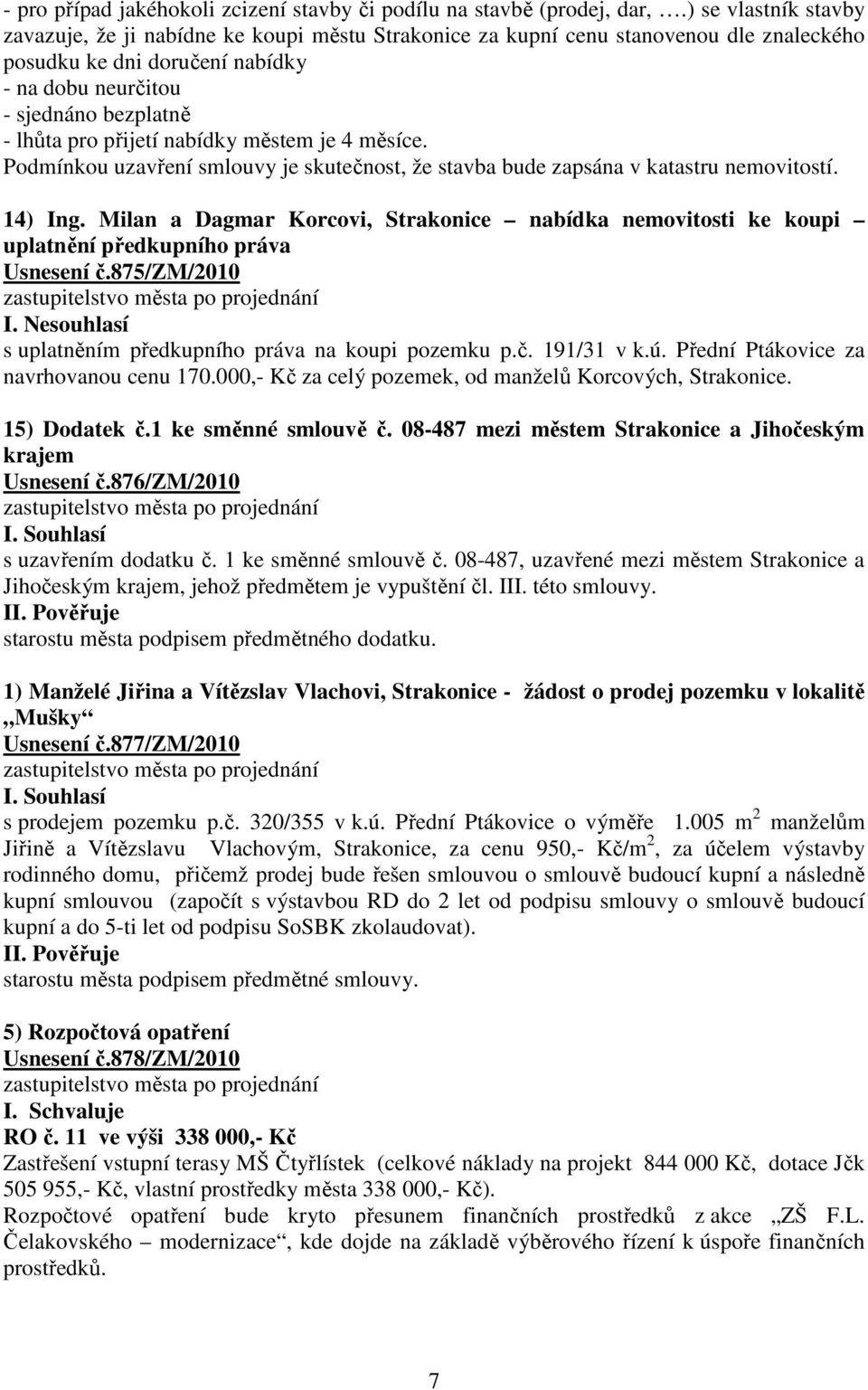 přijetí nabídky městem je 4 měsíce. Podmínkou uzavření smlouvy je skutečnost, že stavba bude zapsána v katastru nemovitostí. 14) Ing.