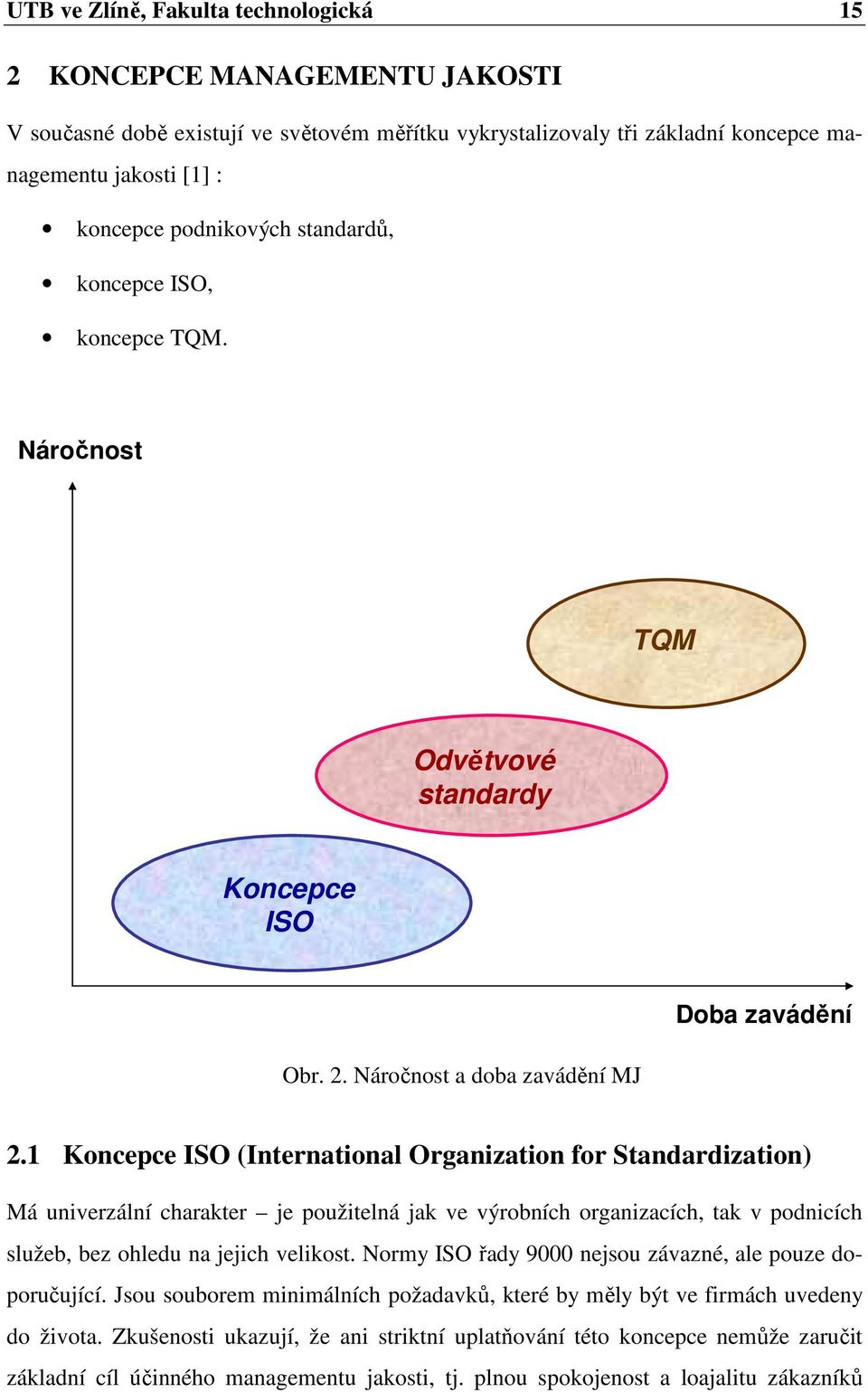 1 Koncepce ISO (International Organization for Standardization) Má univerzální charakter je použitelná jak ve výrobních organizacích, tak v podnicích služeb, bez ohledu na jejich velikost.