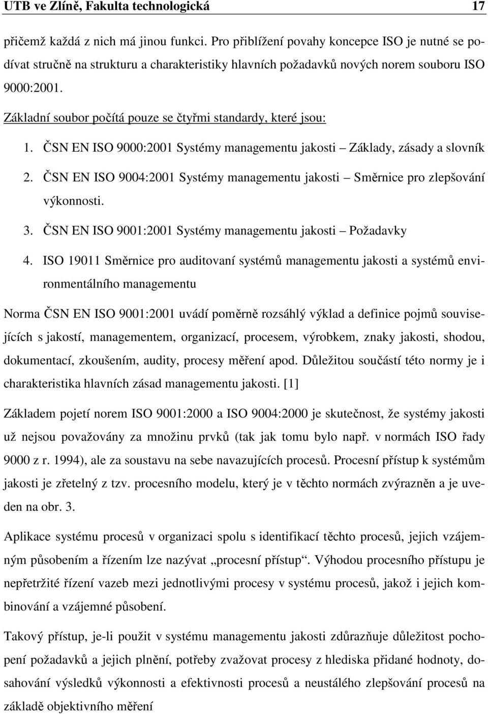 Základní soubor počítá pouze se čtyřmi standardy, které jsou: 1. ČSN EN ISO 9000:2001 Systémy managementu jakosti Základy, zásady a slovník 2.