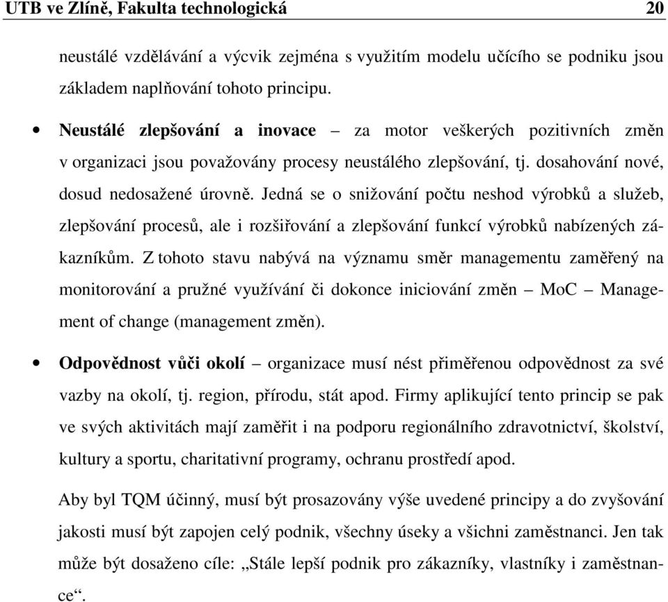 Jedná se o snižování počtu neshod výrobků a služeb, zlepšování procesů, ale i rozšiřování a zlepšování funkcí výrobků nabízených zákazníkům.