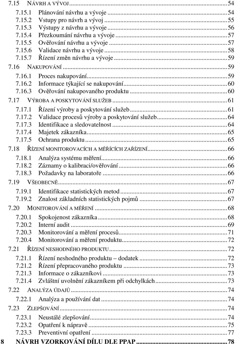 ..60 7.17 VÝROBA A POSKYTOVÁNÍ SLUŽEB...61 7.17.1 Řízení výroby a poskytování služeb...61 7.17.2 Validace procesů výroby a poskytování služeb...64 7.17.3 Identifikace a sledovatelnost...64 7.17.4 Majetek zákazníka.