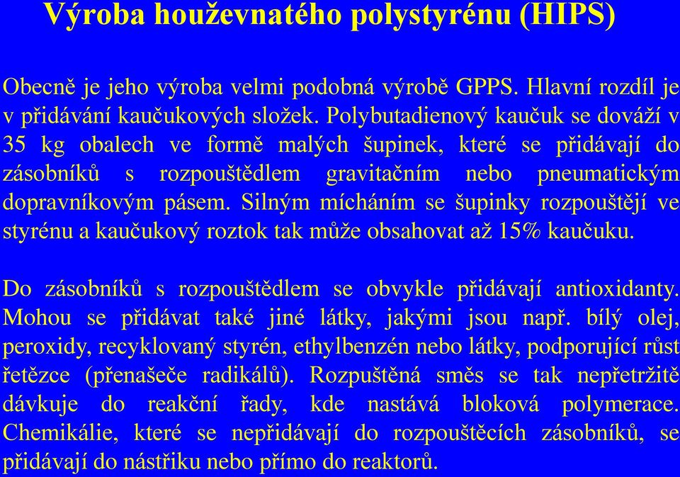 Silným mícháním se šupinky rozpouštějí ve styrénu a kaučukový roztok tak může obsahovat až 15% kaučuku. Do zásobníků s rozpouštědlem se obvykle přidávají antioxidanty.