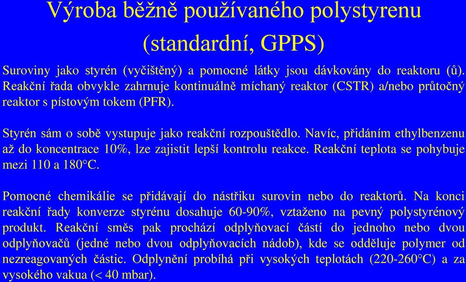 Navíc, přidáním ethylbenzenu až do koncentrace 10%, lze zajistit lepší kontrolu reakce. Reakční teplota se pohybuje mezi 110 a 180 C.