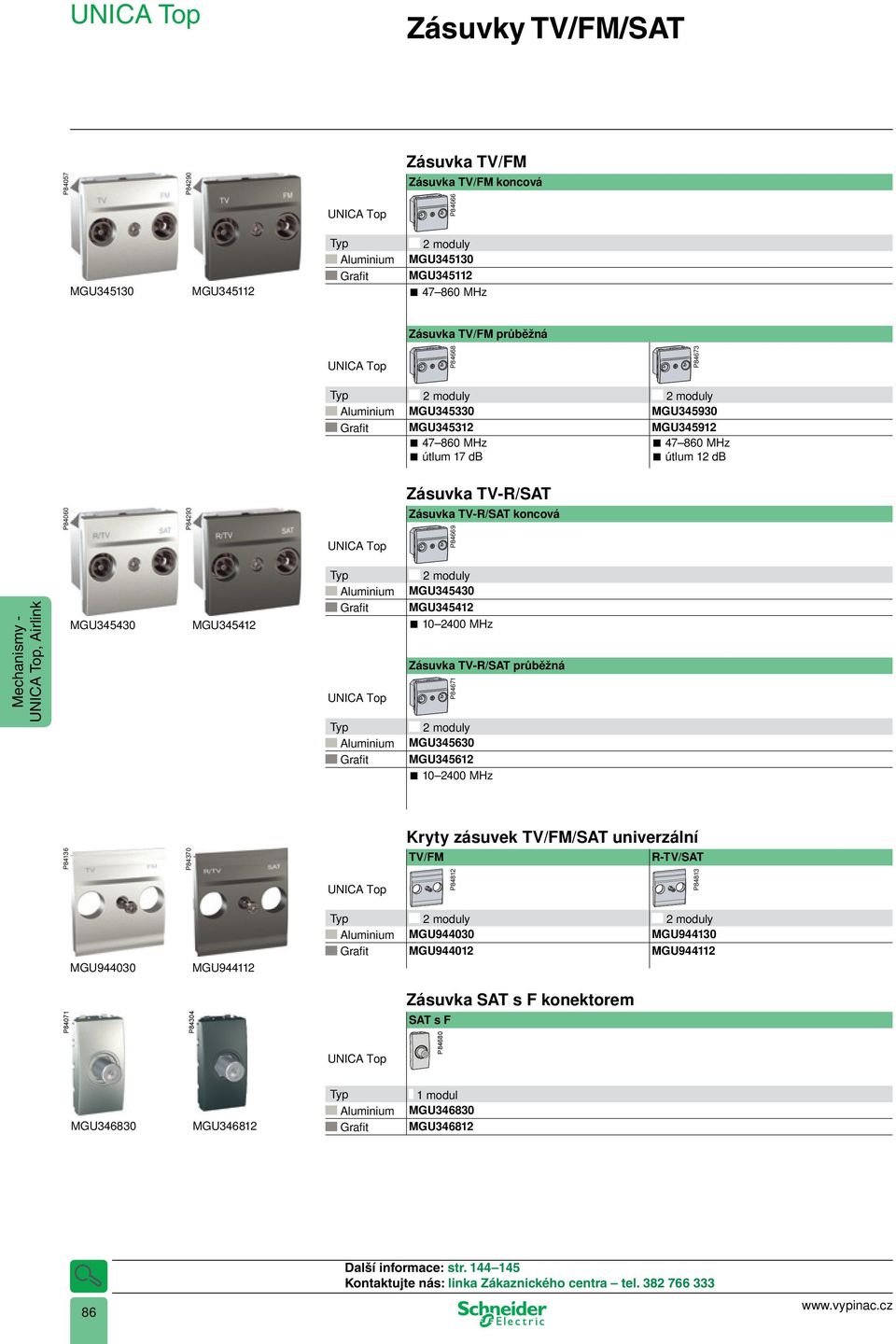 MGU345430 Grafi t MGU345412 10 2400 MHz Zásuvka TV-R/SAT průběžná Aluminium MGU345630 Grafi t MGU345612 10 2400 MHz P84671 P84136 P84370 Kryty zásuvek TV/FM/SAT univerzální TV/FM R-TV/SAT P84812