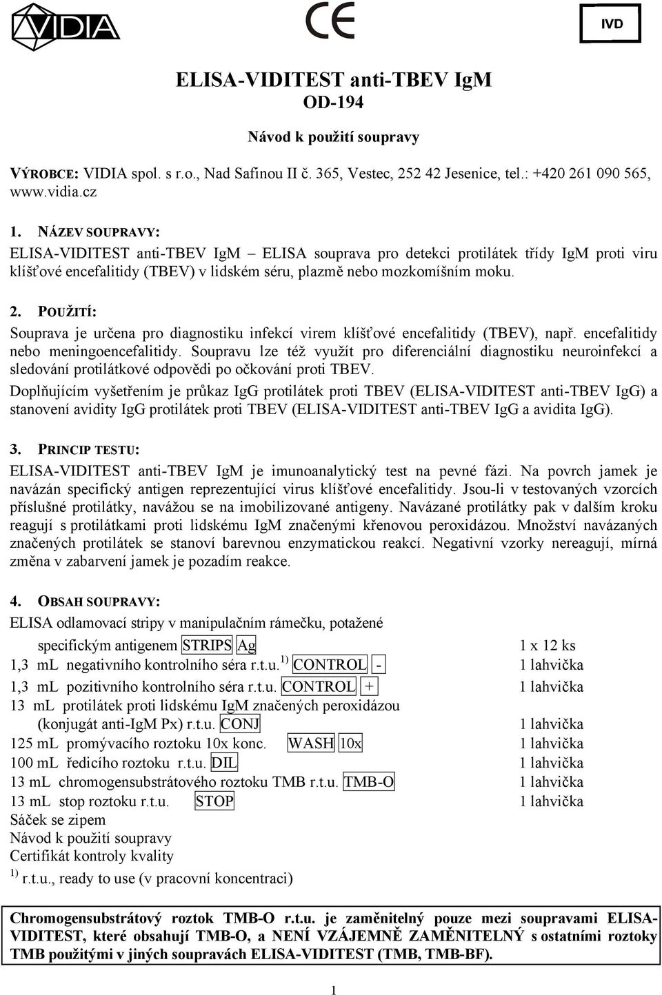 POUŽITÍ: Souprava je určena pro diagnostiku infekcí virem klíšťové encefalitidy (TBEV), např. encefalitidy nebo meningoencefalitidy.