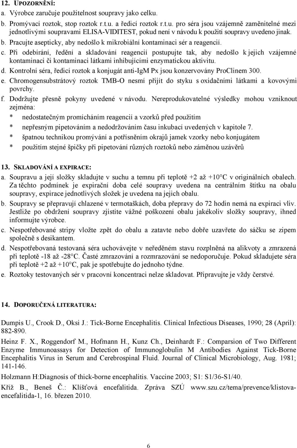 Při odebírání, ředění a skladování reagencií postupujte tak, aby nedošlo k jejich vzájemné kontaminaci či kontaminaci látkami inhibujícími enzymatickou aktivitu. d.