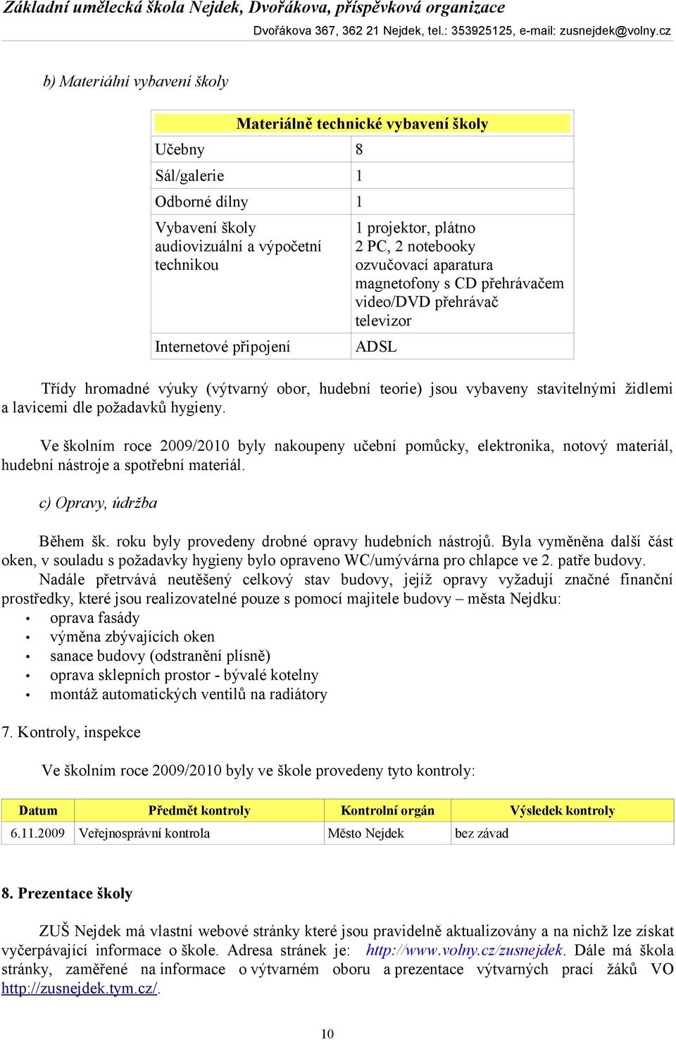 dle požadavků hygieny. Ve školním roce 2009/2010 byly nakoupeny učební pomůcky, elektronika, notový materiál, hudební nástroje a spotřební materiál. c) Opravy, údržba Během šk.