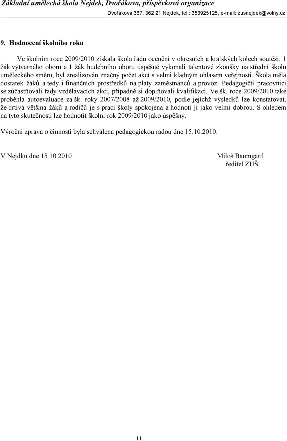 Pedagogičtí pracovníci se zúčastňovali řady vzdělávacích akcí, případně si doplňovali kvalifikaci. Ve šk. roce 2009/2010 také proběhla autoevaluace za šk.