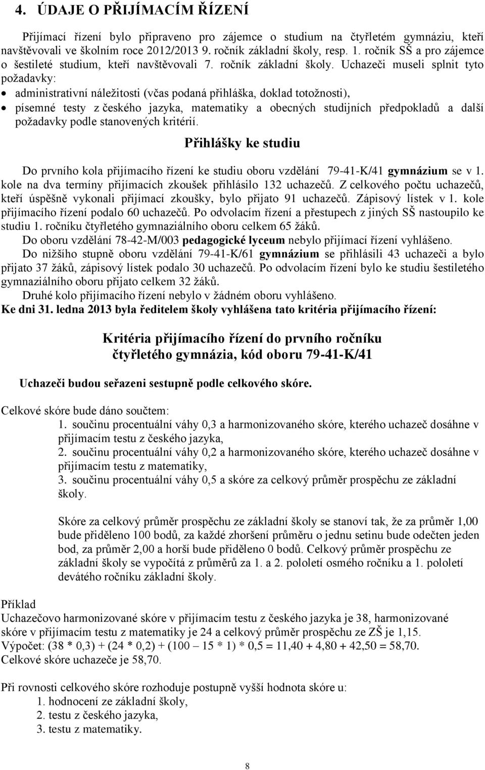 Uchazeči museli splnit tyto požadavky: administrativní náležitosti (včas podaná přihláška, doklad totožnosti), písemné testy z českého jazyka, matematiky a obecných studijních předpokladů a další